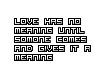 Love has no meaning..