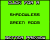 C!}Shadowless Green Room