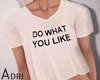 ~A: Do what you like