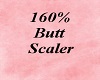 160% Butt Scaler