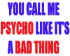 YOU CALL ME PSYCHO...