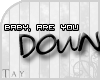 Baby, Are you down?