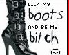 Lick my boots...