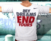 My Dreams End Yours Tee