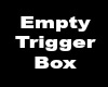 EMPTY TRIGGER BOX