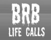 BRB Life Calls Sign