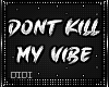 !!D X! Dont Kill My Vibe