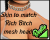 Mesh Skin - Rich Bitch.