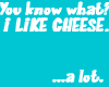 I like cheese alot