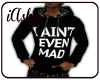 !A I AINT EVEN MAD HOODY