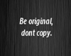 Be Original dont copy