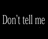 Dont Tell ME...
