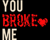 You Broke Me </3