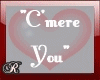 {R} "C'mere You" ;)