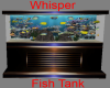 >::Whisper Fish Tank::<