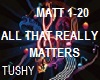 =T= ALL THAT REALLY MATR