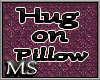 *MS*Hug on Pillow