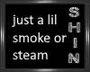 Just a lil smoke / steam