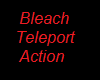 Bleach Teleport Action