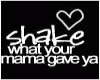 shake what your mama...