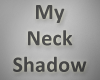 * Neck Shadow