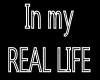 In My Real Life...
