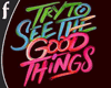 F*TRY TO SEE GOOD THINGS