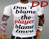 Don't blame the player T