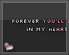 C. Forever you'll stay.