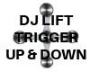 DJ LIFT TRIG-UP-DOWN