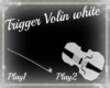 Trigger  White Volin