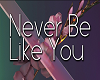 NEVER BE LIKE YOU  P2