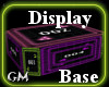 ~GM~ Display Base