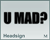 Headsign U MAD?
