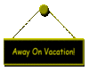 AWAY ON VACATION*