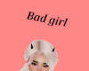 Bad girl headsign