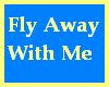 Fly away with me