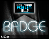 BADGE /Your problem is?