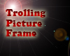 Trolling Picture Frame