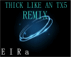 REMIX-THICK LIKE AN TX5