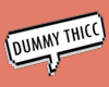 DUMMY THICC