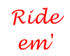 ~N~ Ride em'