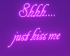 Shhhh... Just kiss me