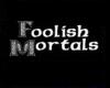 foolish mortals