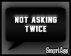 -SA- Not Asking Twice