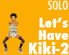 Lets Have a Kiki-2 SOLO