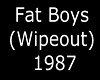 Wipe Out Fat Boys W/ D