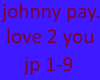 johnny pay. love 2 you
