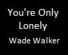 You're Only Lonely