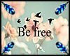 ~ | Be free